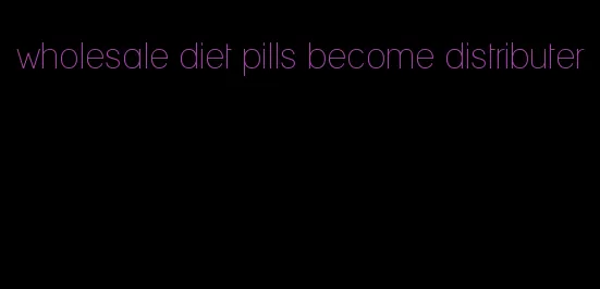 wholesale diet pills become distributer