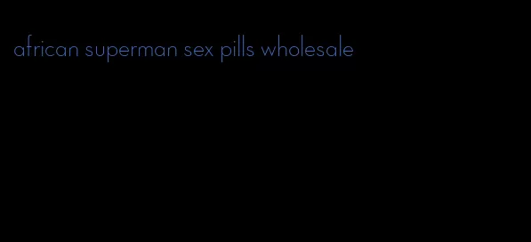 african superman sex pills wholesale