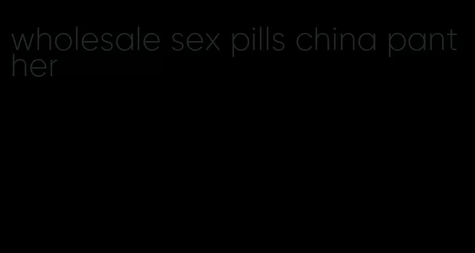 wholesale sex pills china panther