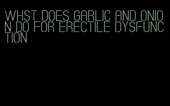 whst does garlic and onion do for erectile dysfunction