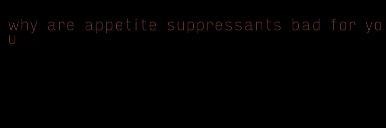 why are appetite suppressants bad for you