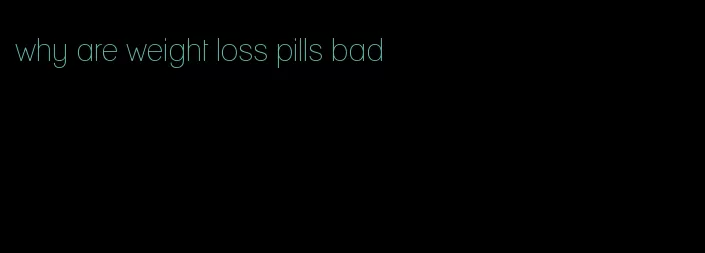 why are weight loss pills bad