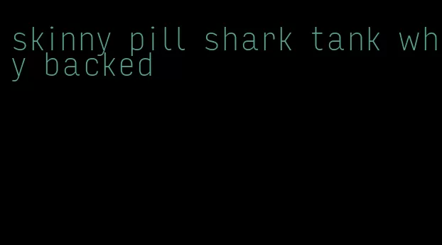 skinny pill shark tank why backed