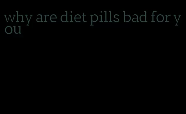 why are diet pills bad for you