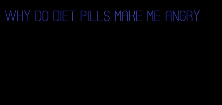 why do diet pills make me angry