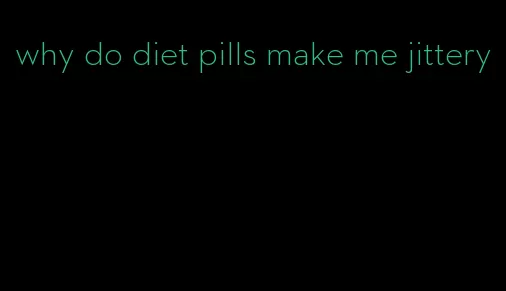 why do diet pills make me jittery