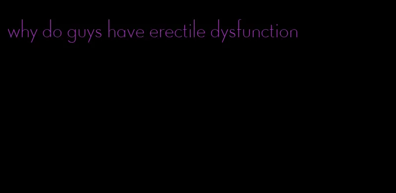 why do guys have erectile dysfunction