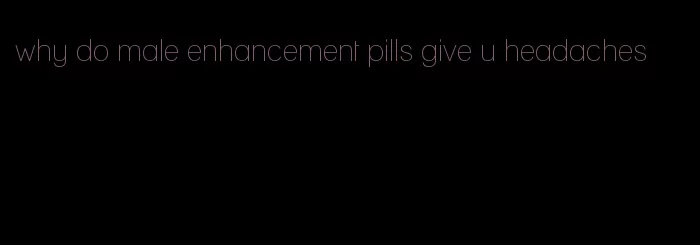 why do male enhancement pills give u headaches