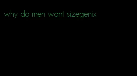 why do men want sizegenix