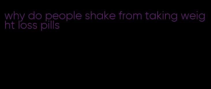 why do people shake from taking weight loss pills