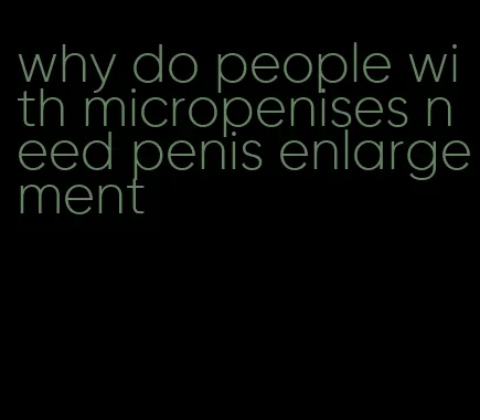 why do people with micropenises need penis enlargement