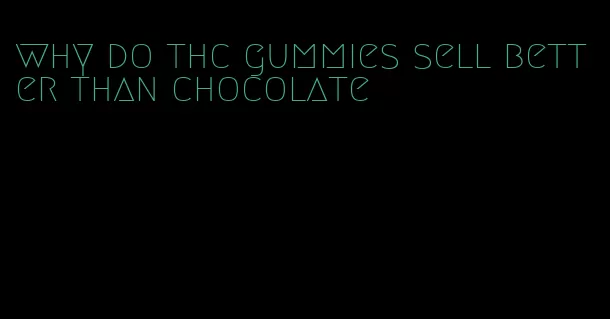 why do thc gummies sell better than chocolate