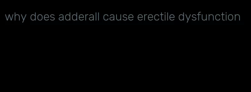 why does adderall cause erectile dysfunction