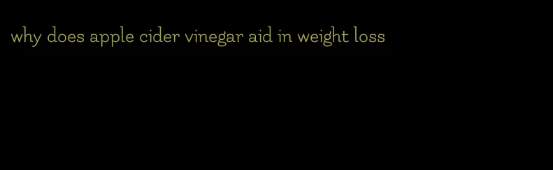 why does apple cider vinegar aid in weight loss