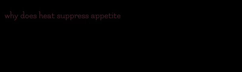 why does heat suppress appetite