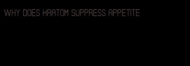 why does kratom suppress appetite