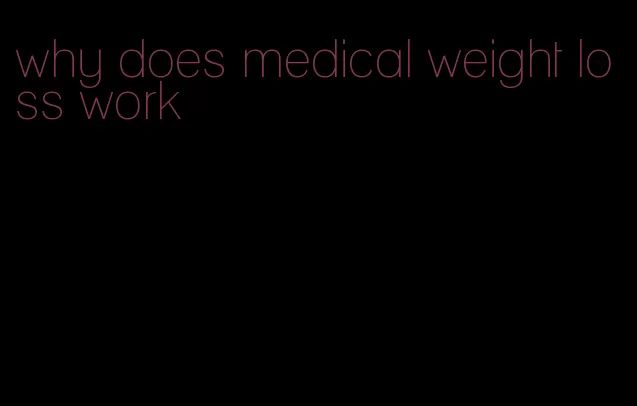 why does medical weight loss work