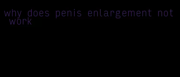 why does penis enlargement not work