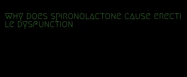 why does spironolactone cause erectile dysfunction