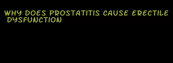 why does prostatitis cause erectile dysfunction