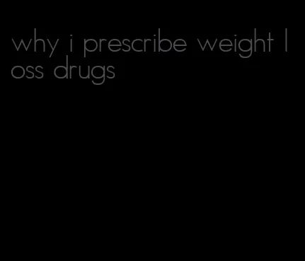 why i prescribe weight loss drugs