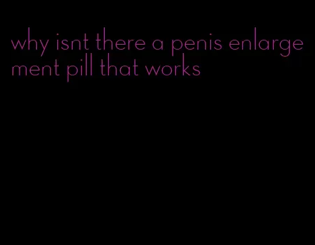 why isnt there a penis enlargement pill that works