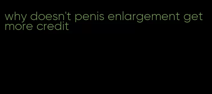 why doesn't penis enlargement get more credit