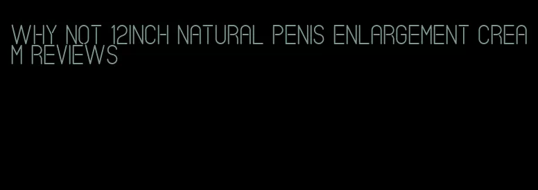 why not 12inch natural penis enlargement cream reviews