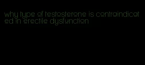 why type of testosterone is contraindicated in erectile dysfunction