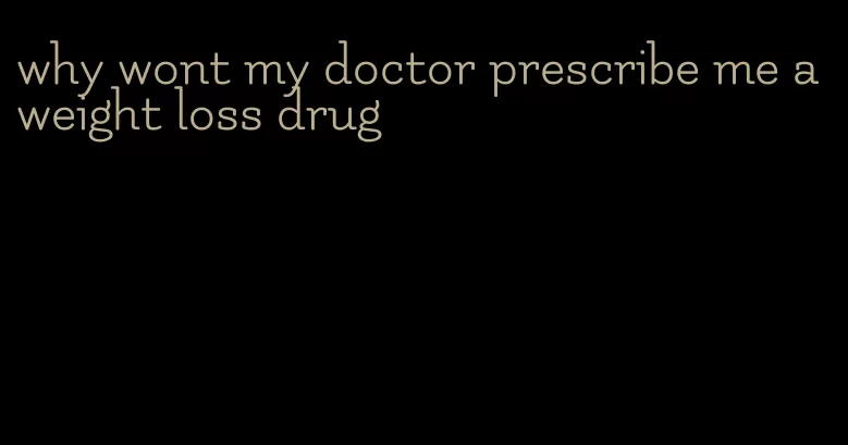 why wont my doctor prescribe me a weight loss drug