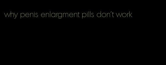 why penis enlargment pills don't work