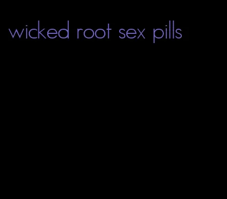 wicked root sex pills