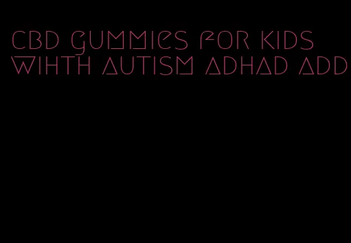 cbd gummies for kids wihth autism adhad add