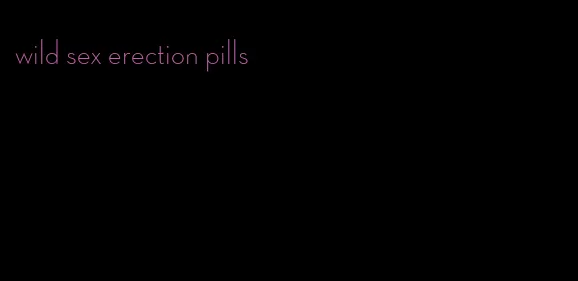 wild sex erection pills