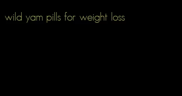 wild yam pills for weight loss