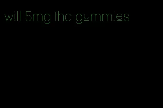 will 5mg thc gummies