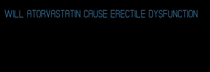 will atorvastatin cause erectile dysfunction