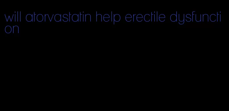 will atorvastatin help erectile dysfunction