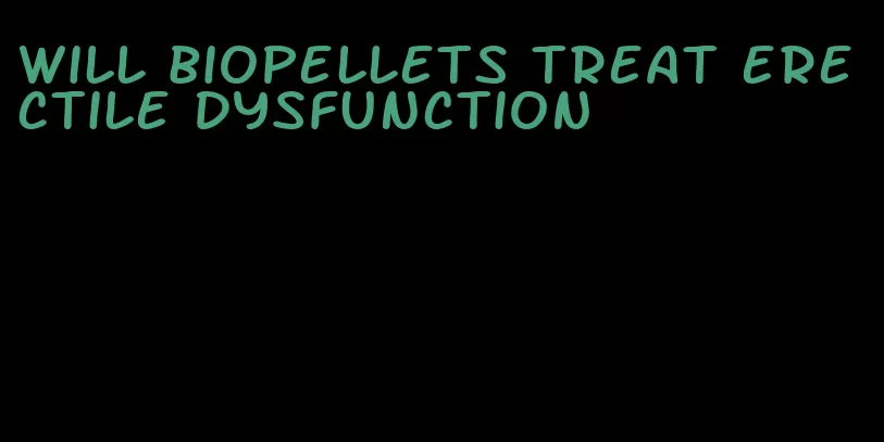 will biopellets treat erectile dysfunction