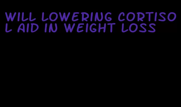 will lowering cortisol aid in weight loss