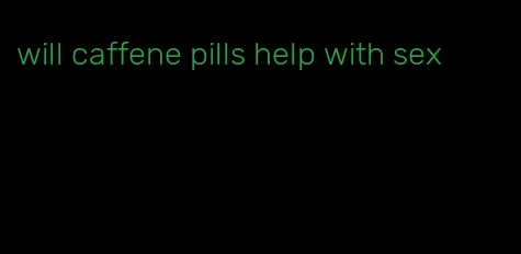 will caffene pills help with sex