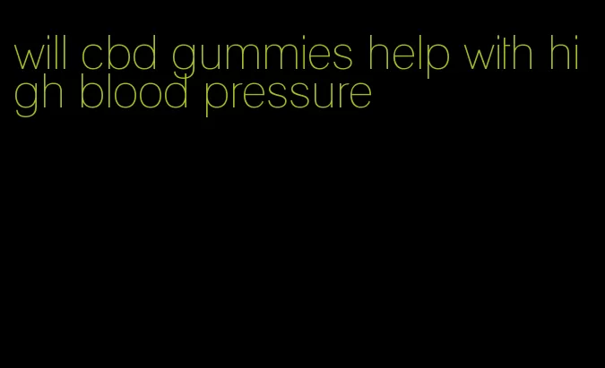 will cbd gummies help with high blood pressure