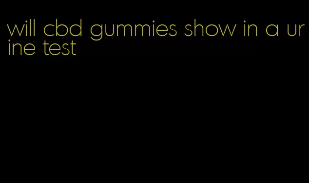 will cbd gummies show in a urine test