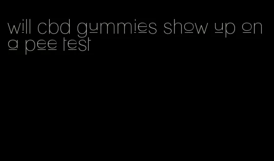 will cbd gummies show up on a pee test