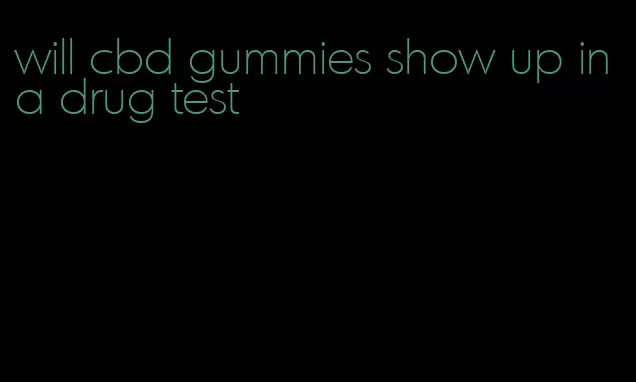 will cbd gummies show up in a drug test