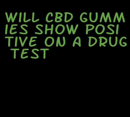 will cbd gummies show positive on a drug test