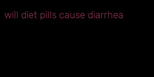 will diet pills cause diarrhea