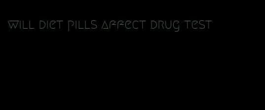 will diet pills affect drug test