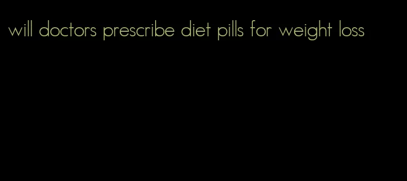 will doctors prescribe diet pills for weight loss