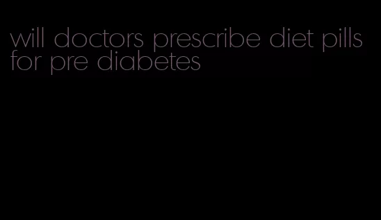 will doctors prescribe diet pills for pre diabetes